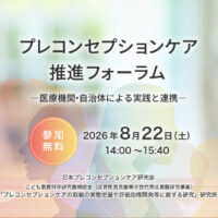 プレコンセプションケア推進フォーラム-医療機関・自治体による実践と連携- 日本プレコンセプションケア研究会/こども家庭科学研究費補助金（成育疾患克服等次世代育成基盤研究事業） 「プレコンセプションケアの取組の実態把握や評価指標開発等に資する研究」研究班